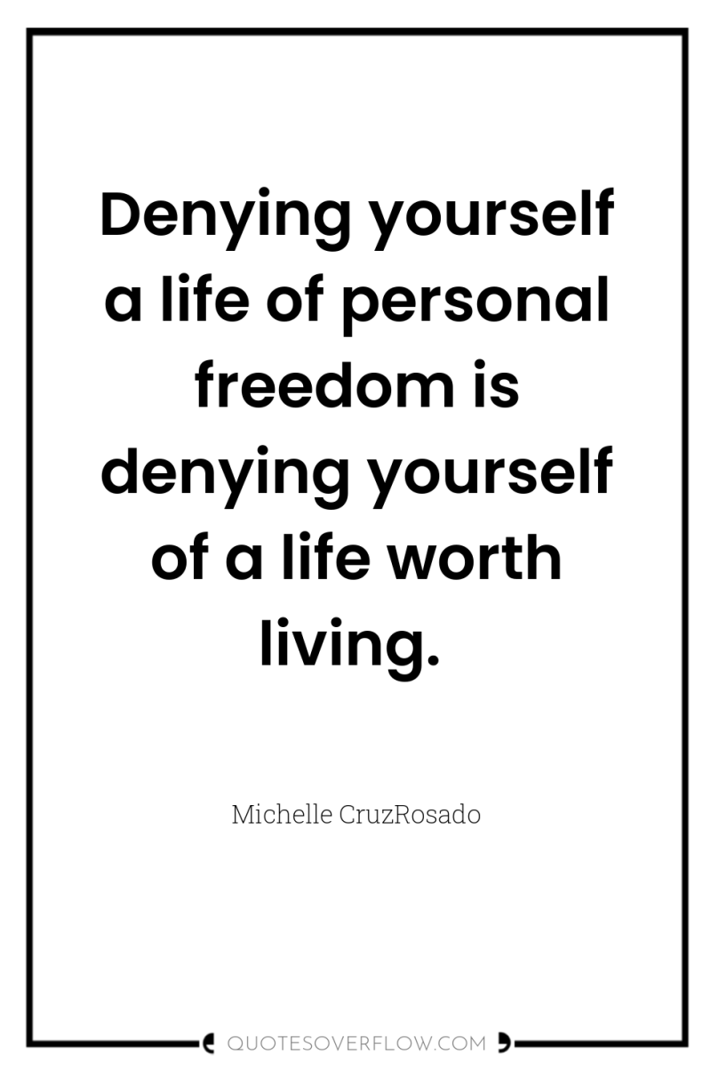 Denying yourself a life of personal freedom is denying yourself...