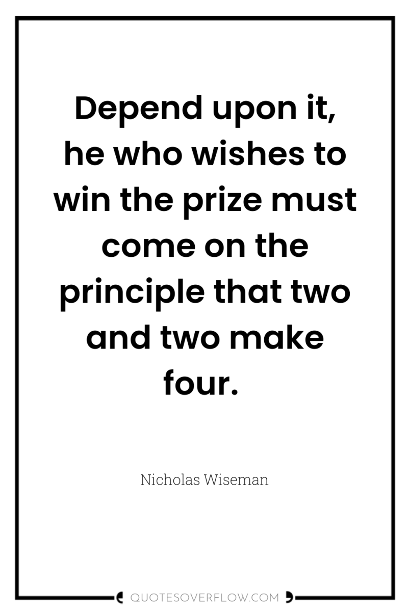 Depend upon it, he who wishes to win the prize...