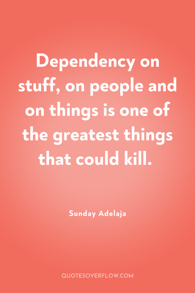 Dependency on stuff, on people and on things is one...