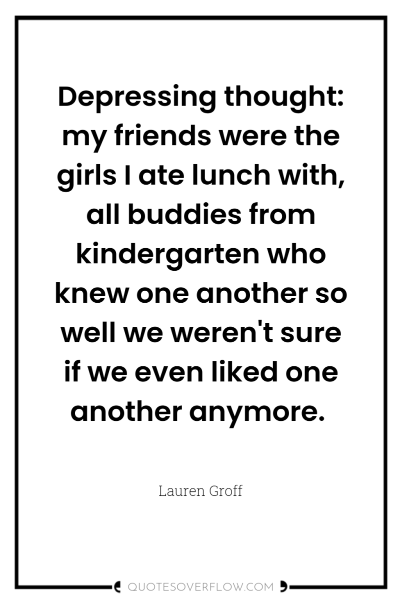 Depressing thought: my friends were the girls I ate lunch...