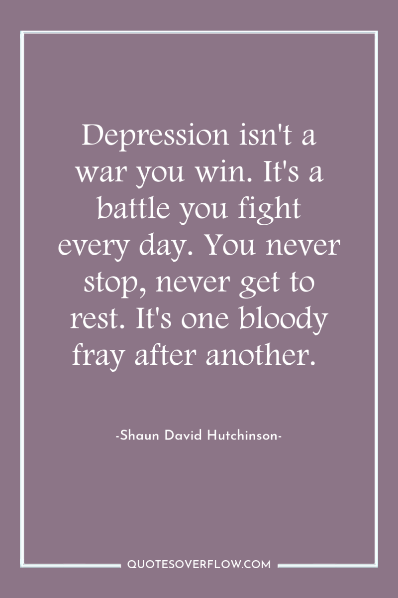 Depression isn't a war you win. It's a battle you...