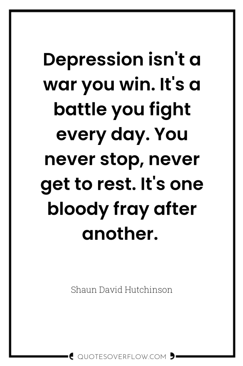 Depression isn't a war you win. It's a battle you...