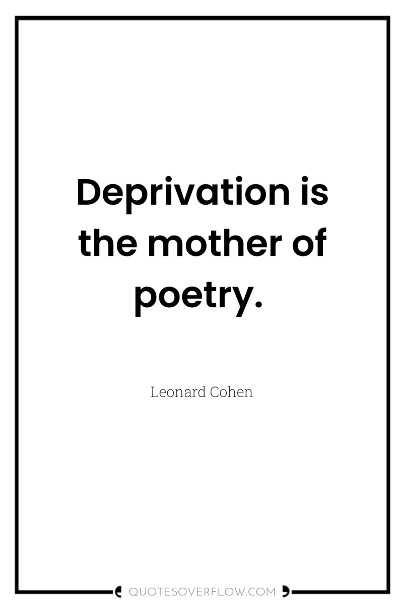 Deprivation is the mother of poetry. 