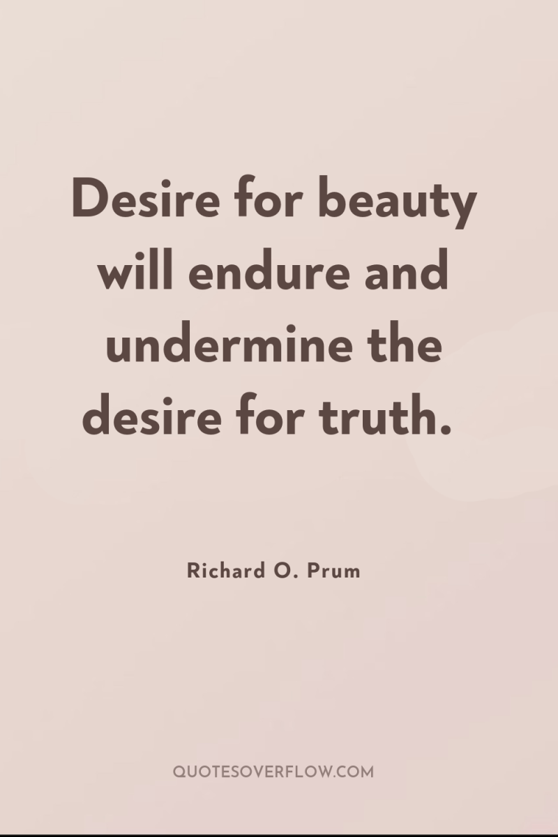 Desire for beauty will endure and undermine the desire for...