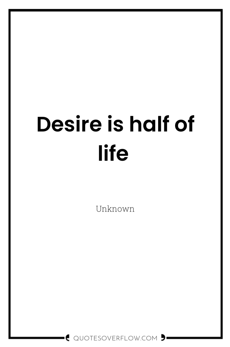 Desire is half of life 