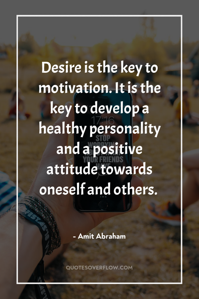 Desire is the key to motivation. It is the key...