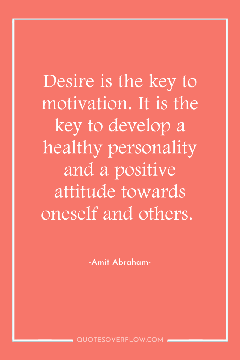 Desire is the key to motivation. It is the key...
