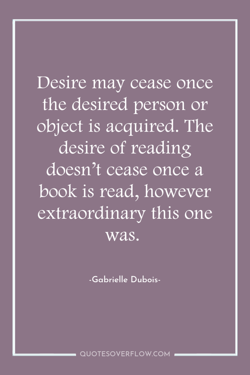 Desire may cease once the desired person or object is...