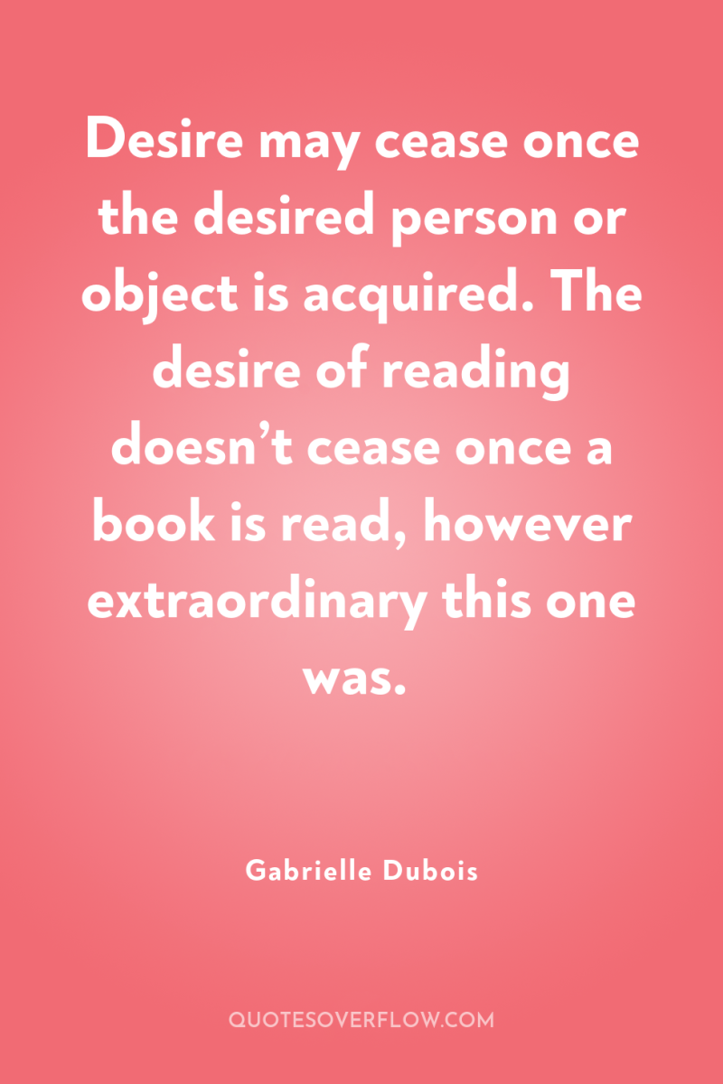 Desire may cease once the desired person or object is...