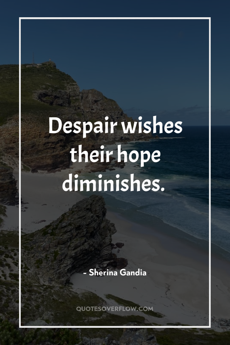 Despair wishes their hope diminishes. 