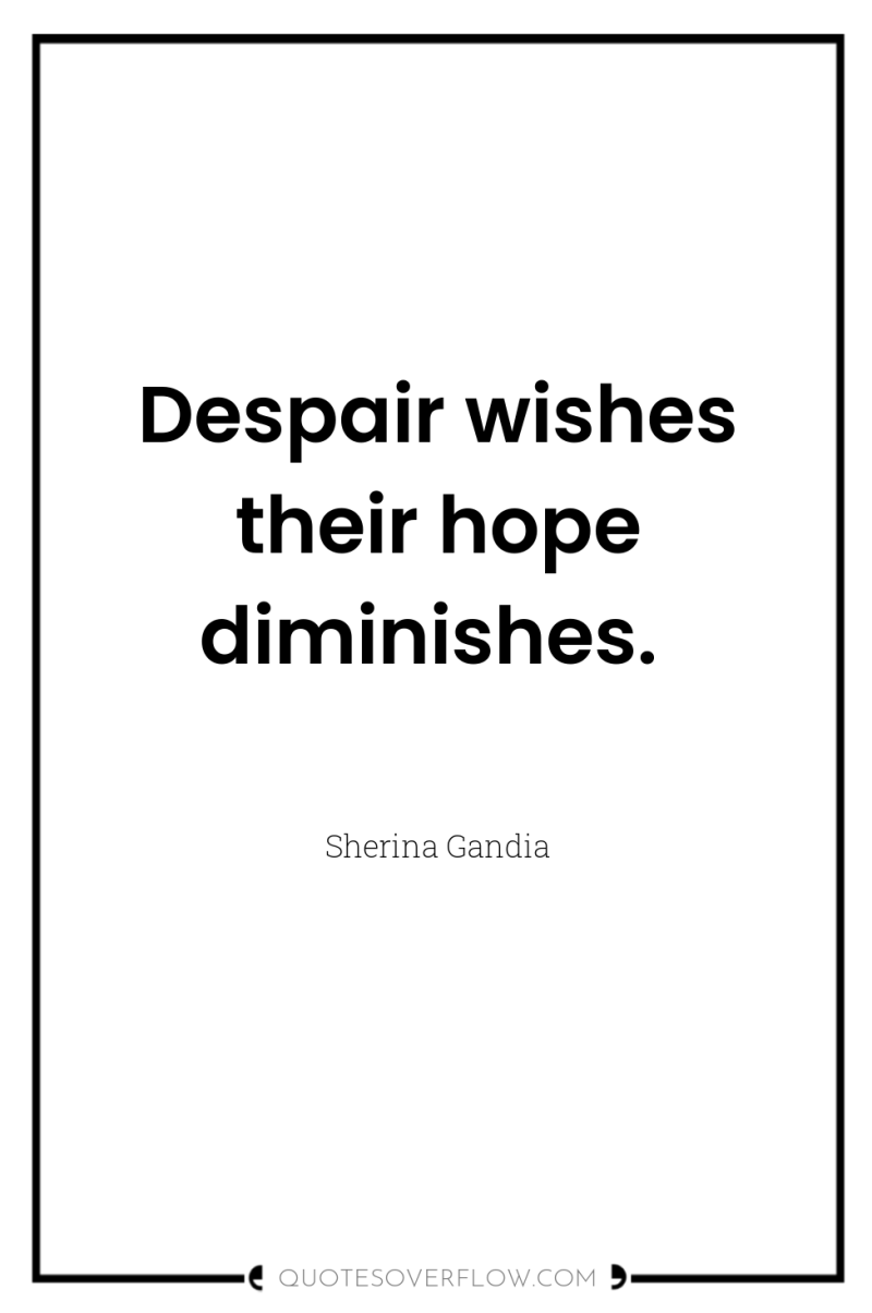 Despair wishes their hope diminishes. 