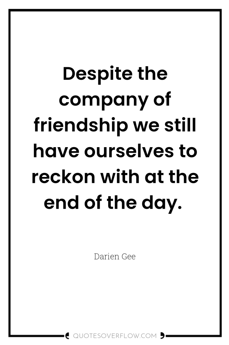 Despite the company of friendship we still have ourselves to...