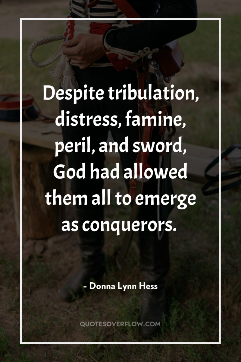 Despite tribulation, distress, famine, peril, and sword, God had allowed...