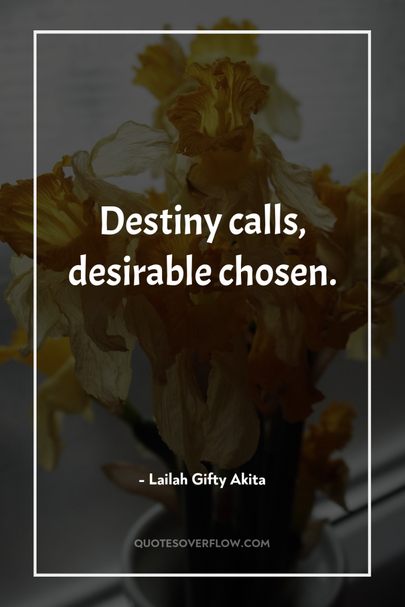 Destiny calls, desirable chosen. 