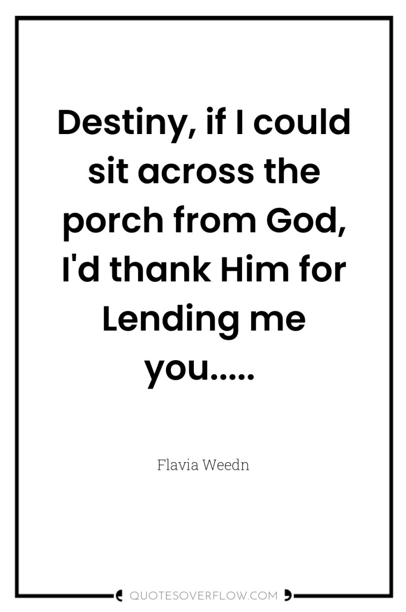Destiny, if I could sit across the porch from God,...