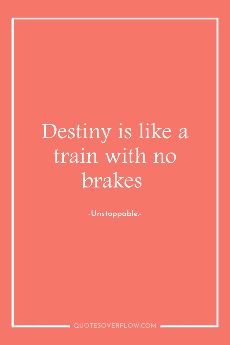 Destiny is like a train with no brakes 