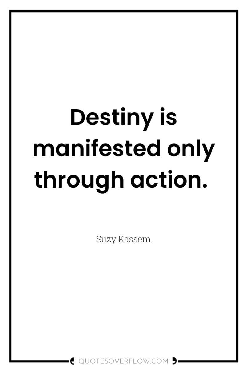 Destiny is manifested only through action. 