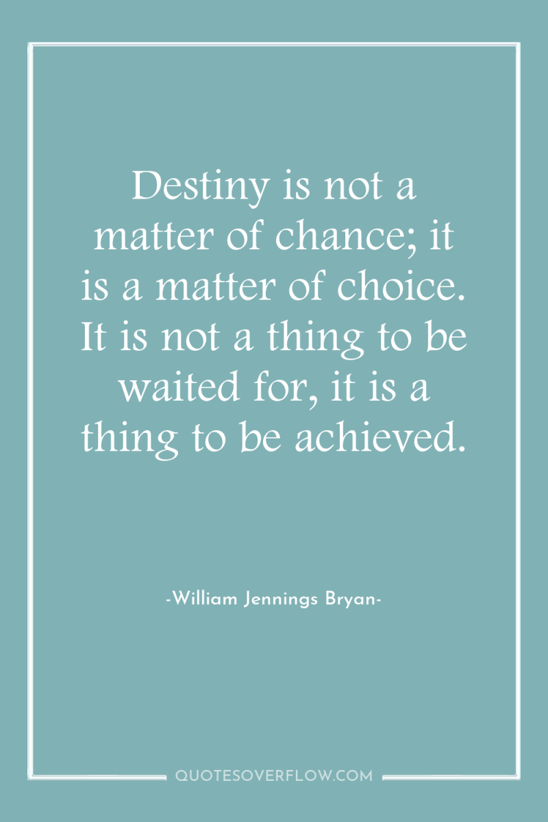 Destiny is not a matter of chance; it is a...