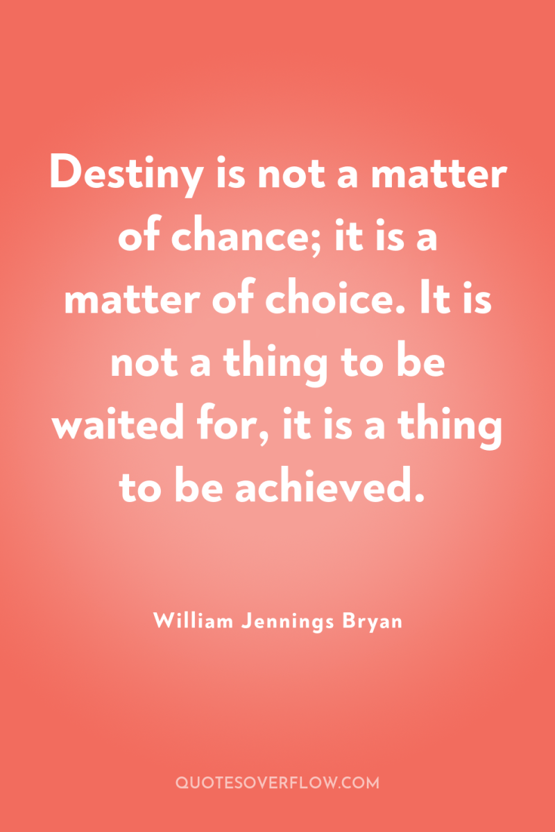Destiny is not a matter of chance; it is a...