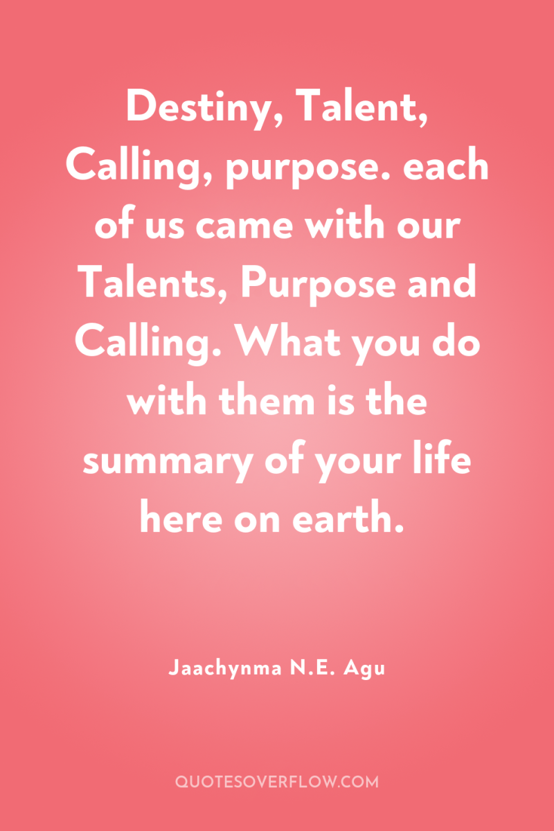 Destiny, Talent, Calling, purpose. each of us came with our...