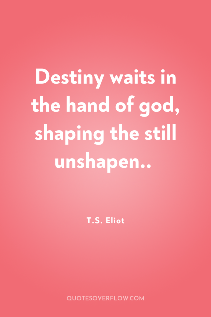 Destiny waits in the hand of god, shaping the still...