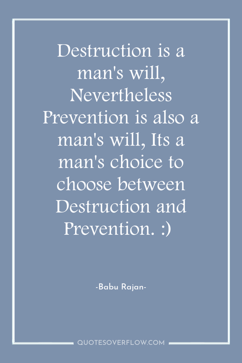 Destruction is a man's will, Nevertheless Prevention is also a...