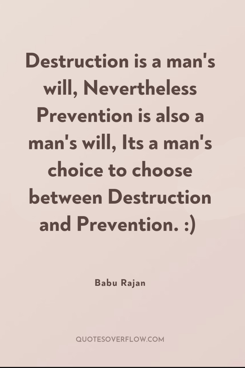 Destruction is a man's will, Nevertheless Prevention is also a...
