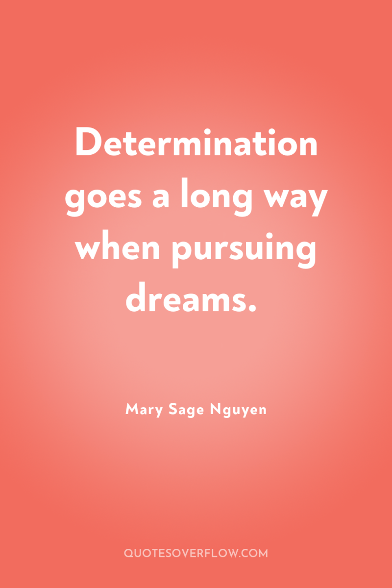 Determination goes a long way when pursuing dreams. 