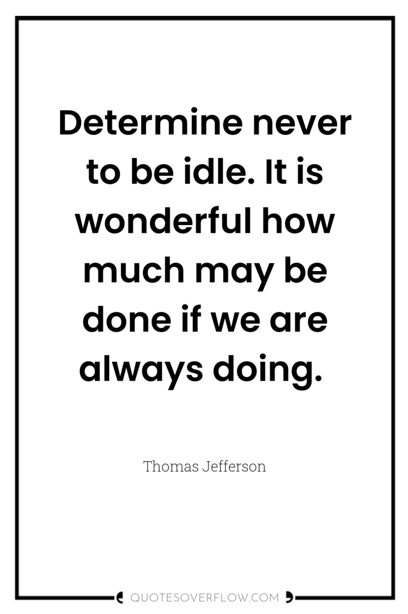 Determine never to be idle. It is wonderful how much...
