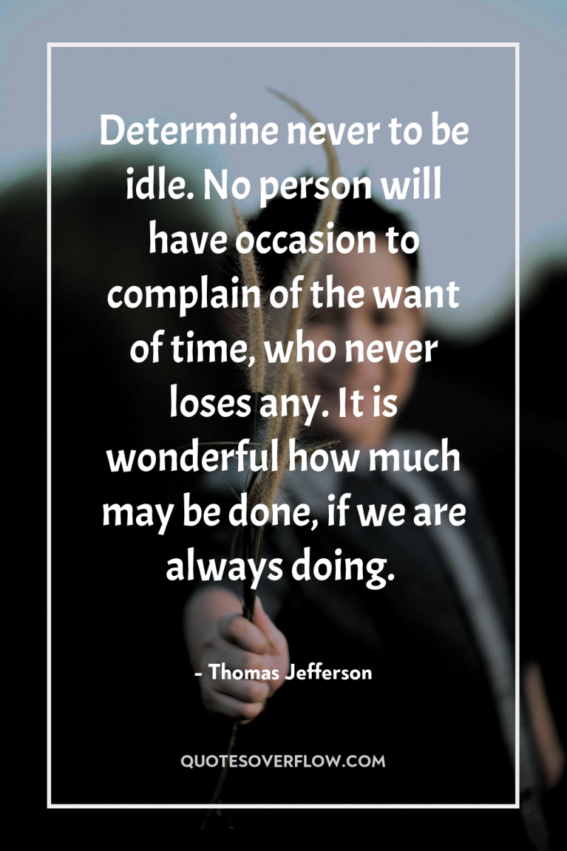 Determine never to be idle. No person will have occasion...