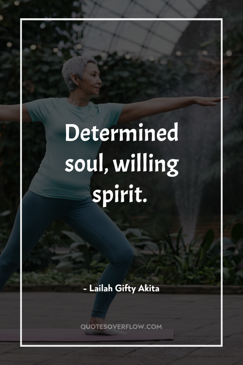 Determined soul, willing spirit. 