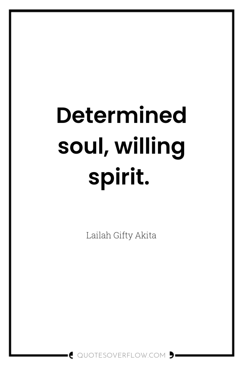 Determined soul, willing spirit. 