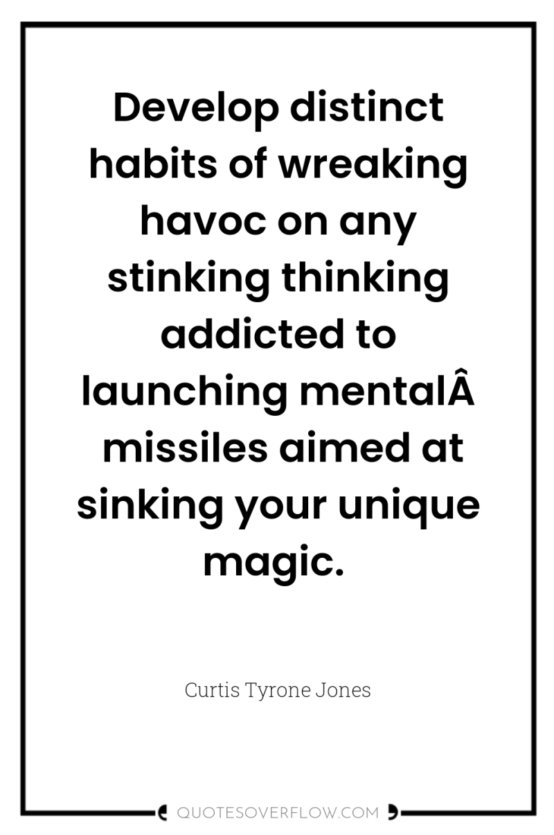 Develop distinct habits of wreaking havoc on any stinking thinking...