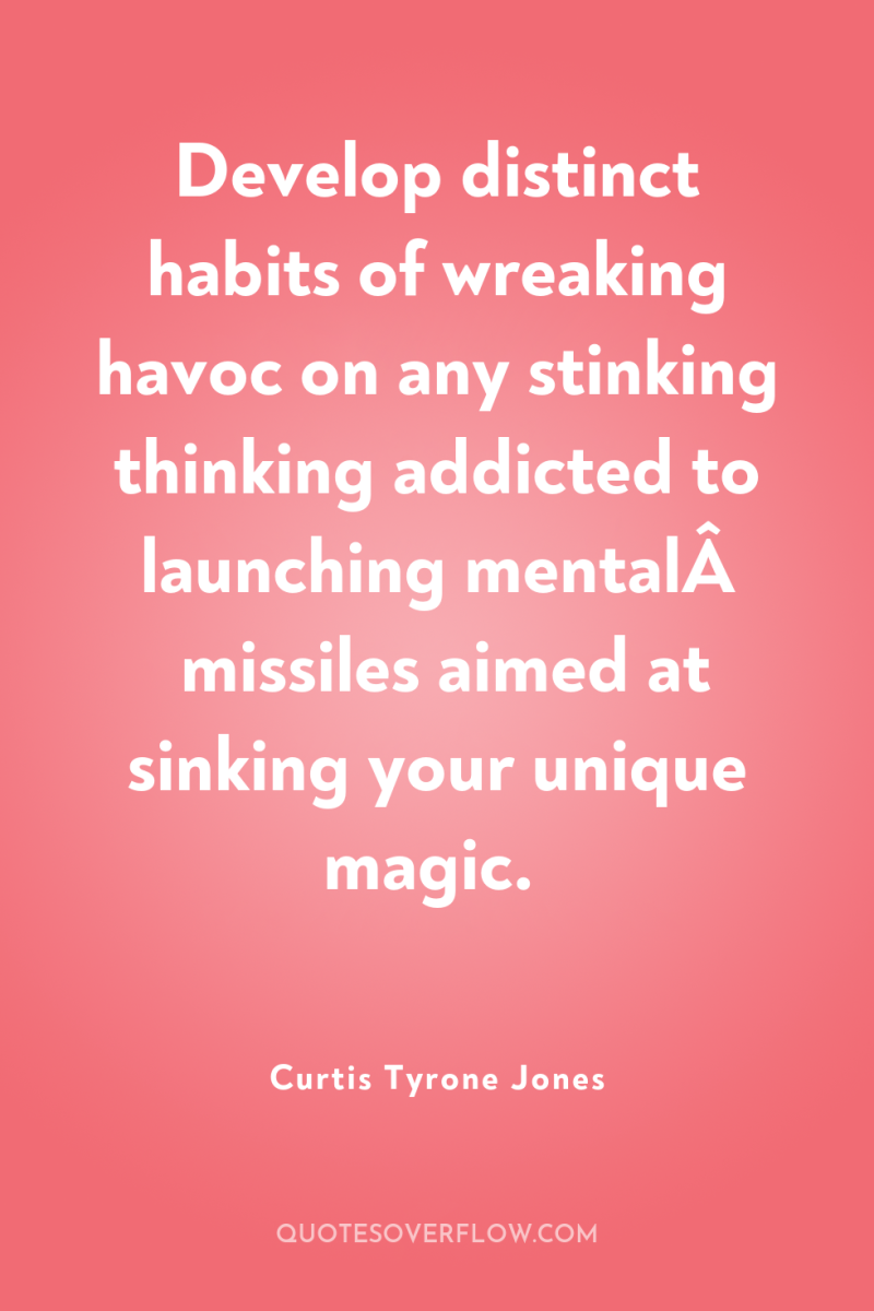 Develop distinct habits of wreaking havoc on any stinking thinking...