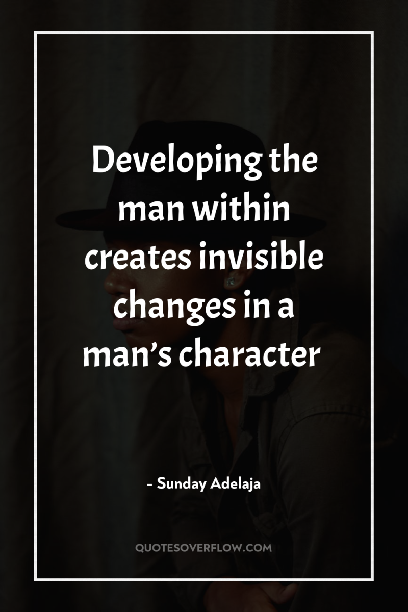 Developing the man within creates invisible changes in a man’s...