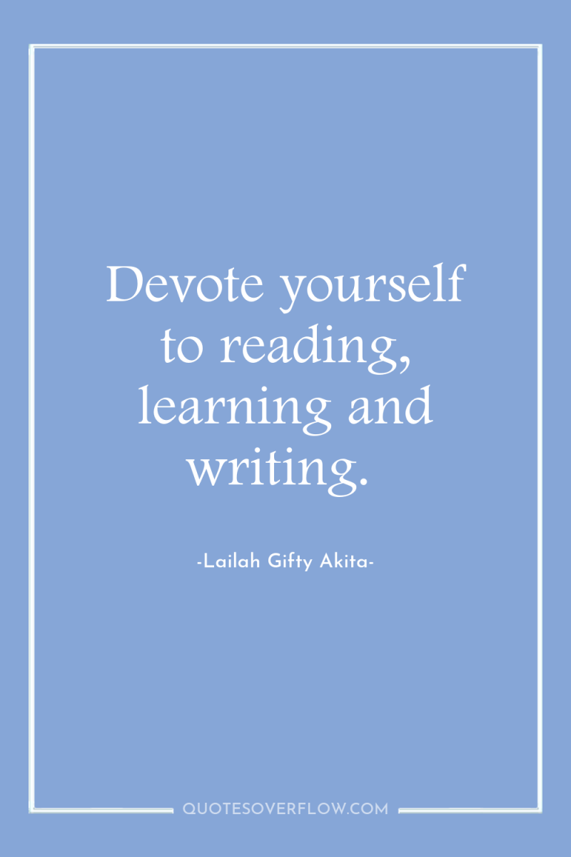 Devote yourself to reading, learning and writing. 