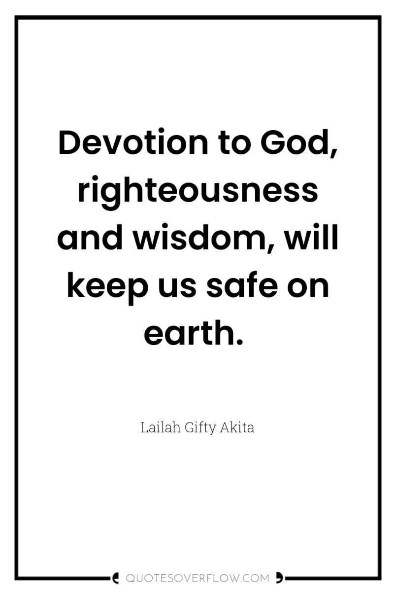 Devotion to God, righteousness and wisdom, will keep us safe...
