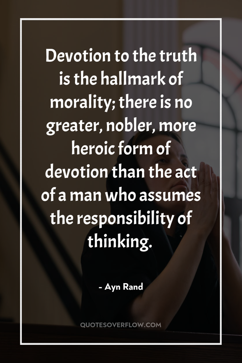 Devotion to the truth is the hallmark of morality; there...