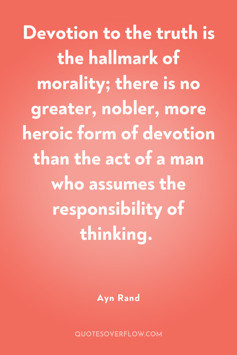 Devotion to the truth is the hallmark of morality; there...