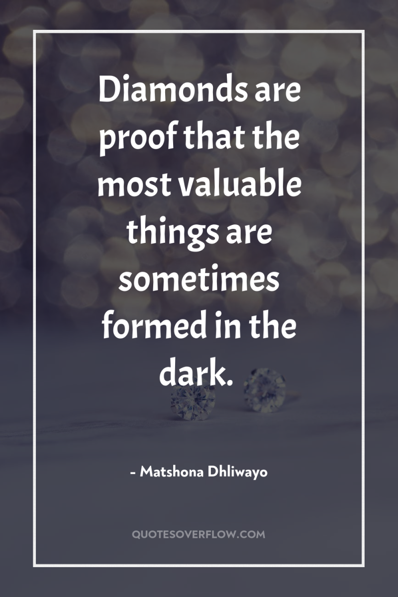Diamonds are proof that the most valuable things are sometimes...