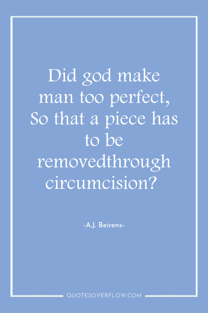 Did god make man too perfect, So that a piece...