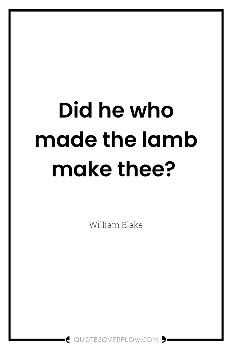 Did he who made the lamb make thee? 