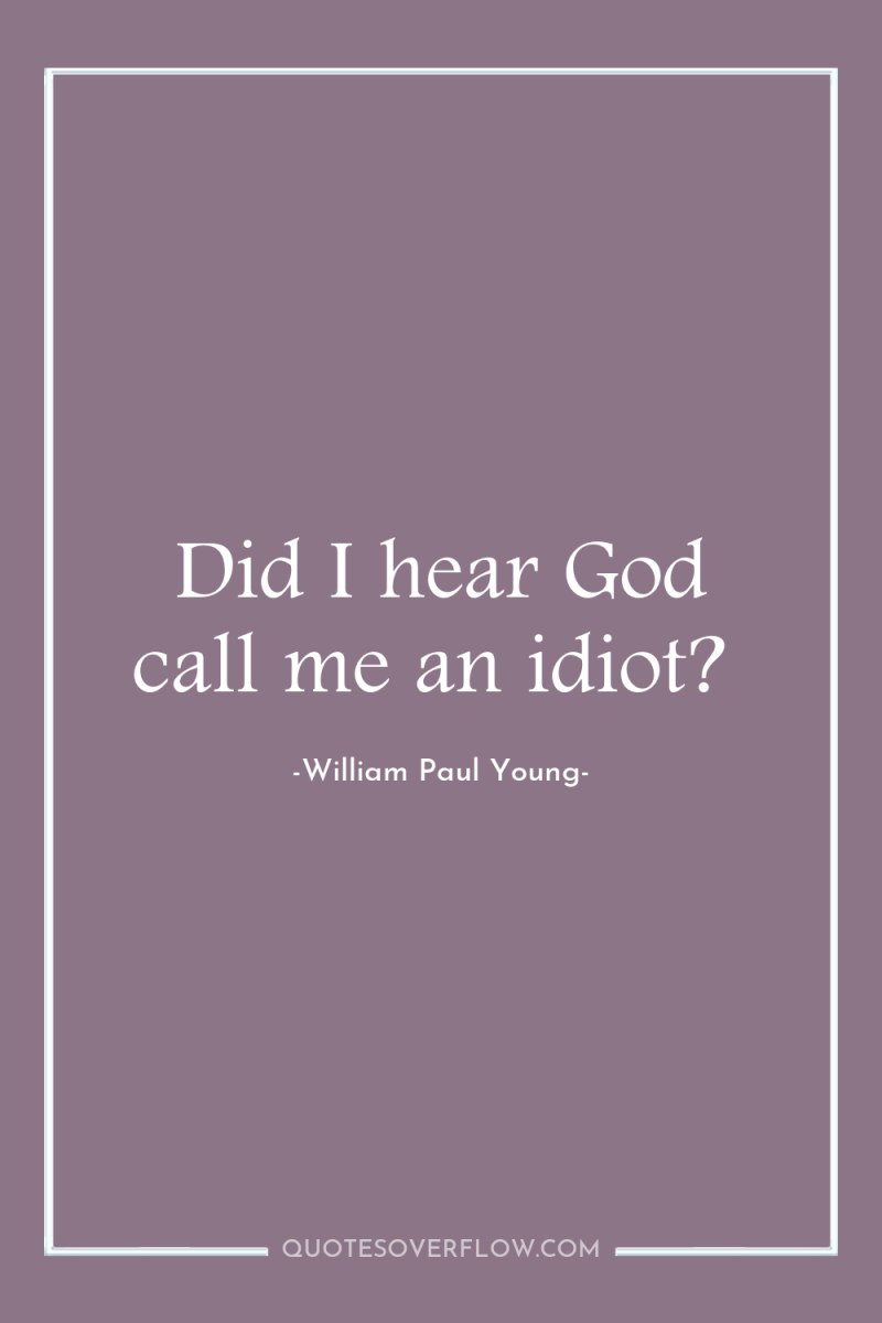 Did I hear God call me an idiot? 