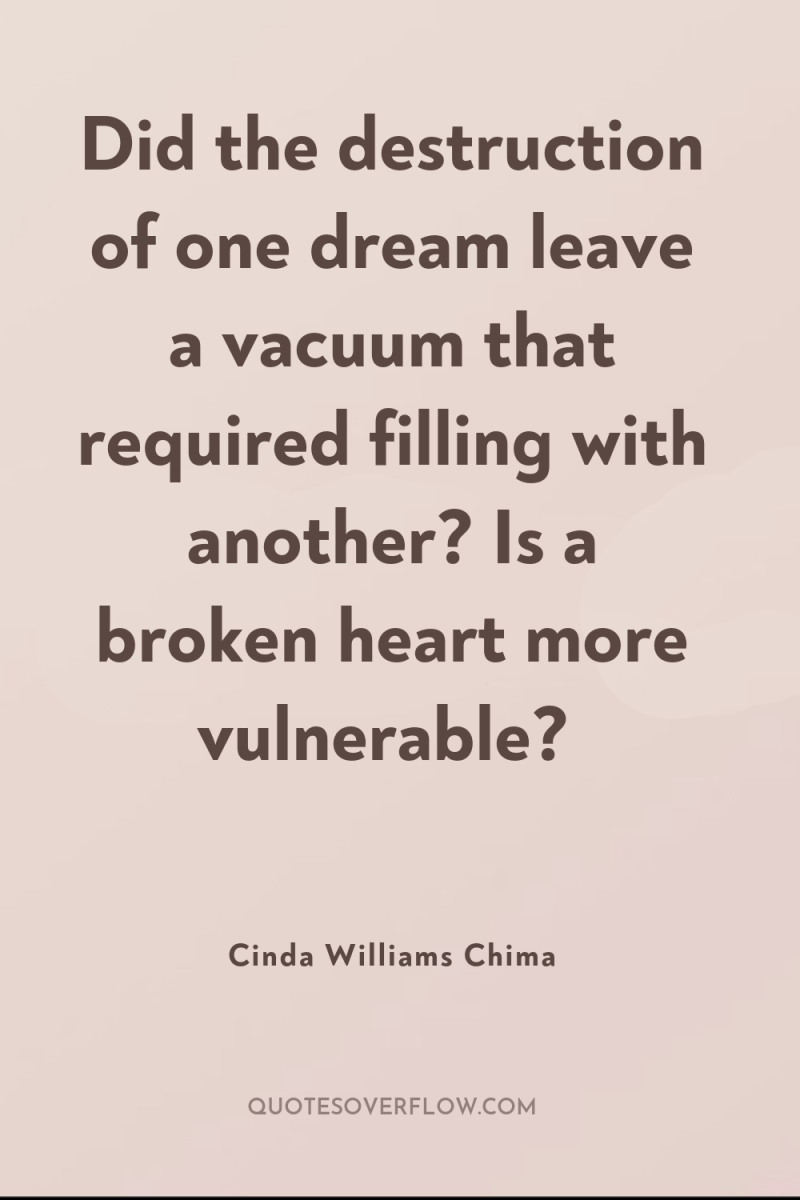 Did the destruction of one dream leave a vacuum that...