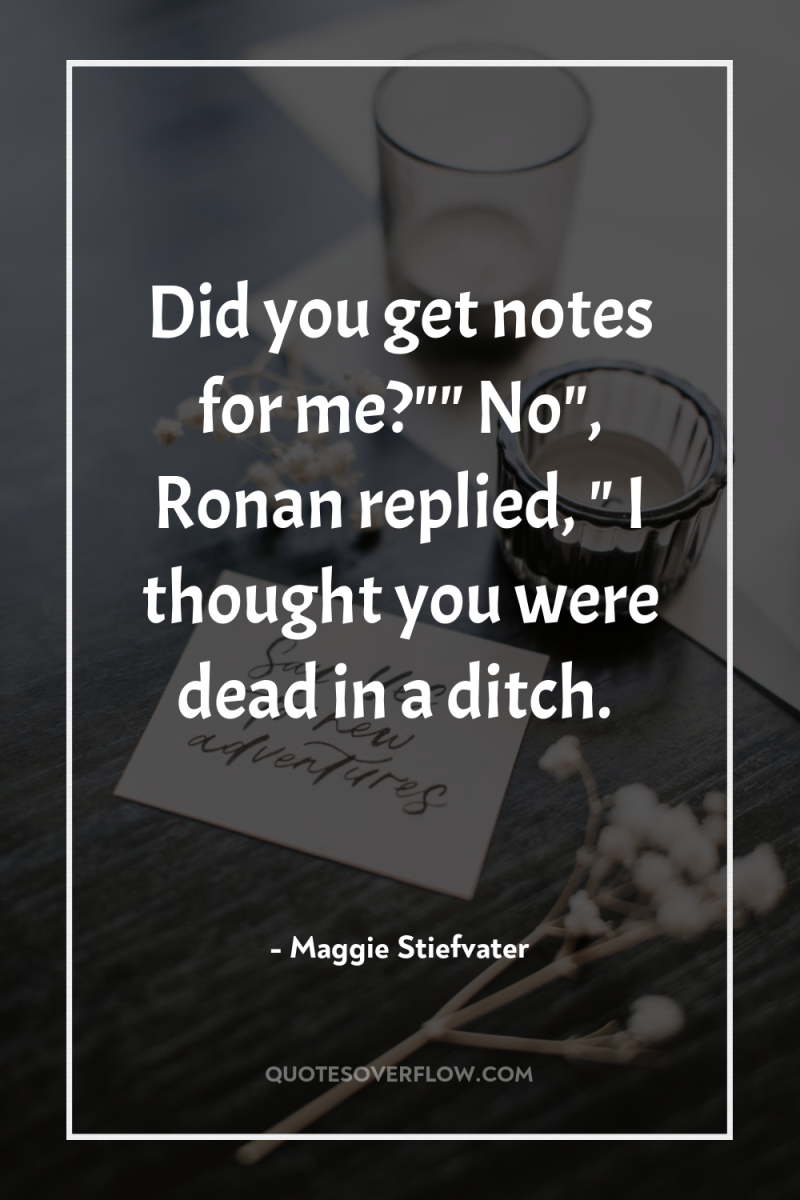 Did you get notes for me?
