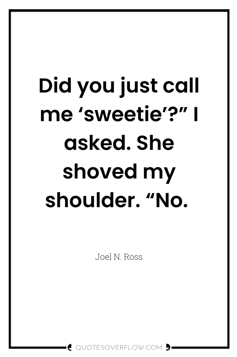 Did you just call me ‘sweetie’?” I asked. She shoved...