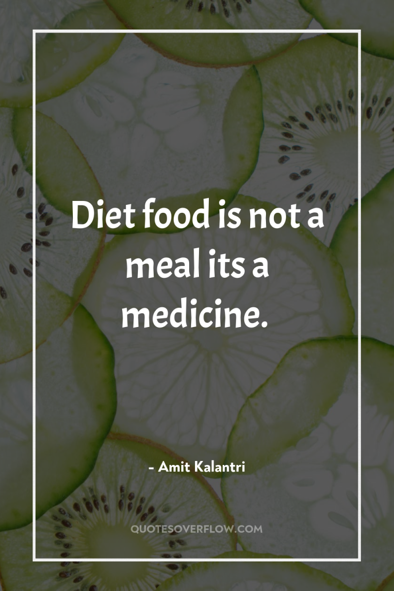 Diet food is not a meal its a medicine. 