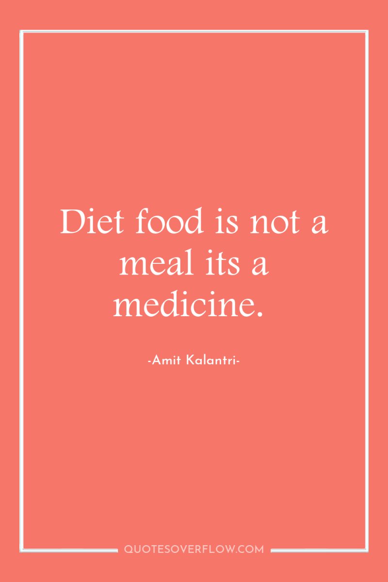 Diet food is not a meal its a medicine. 