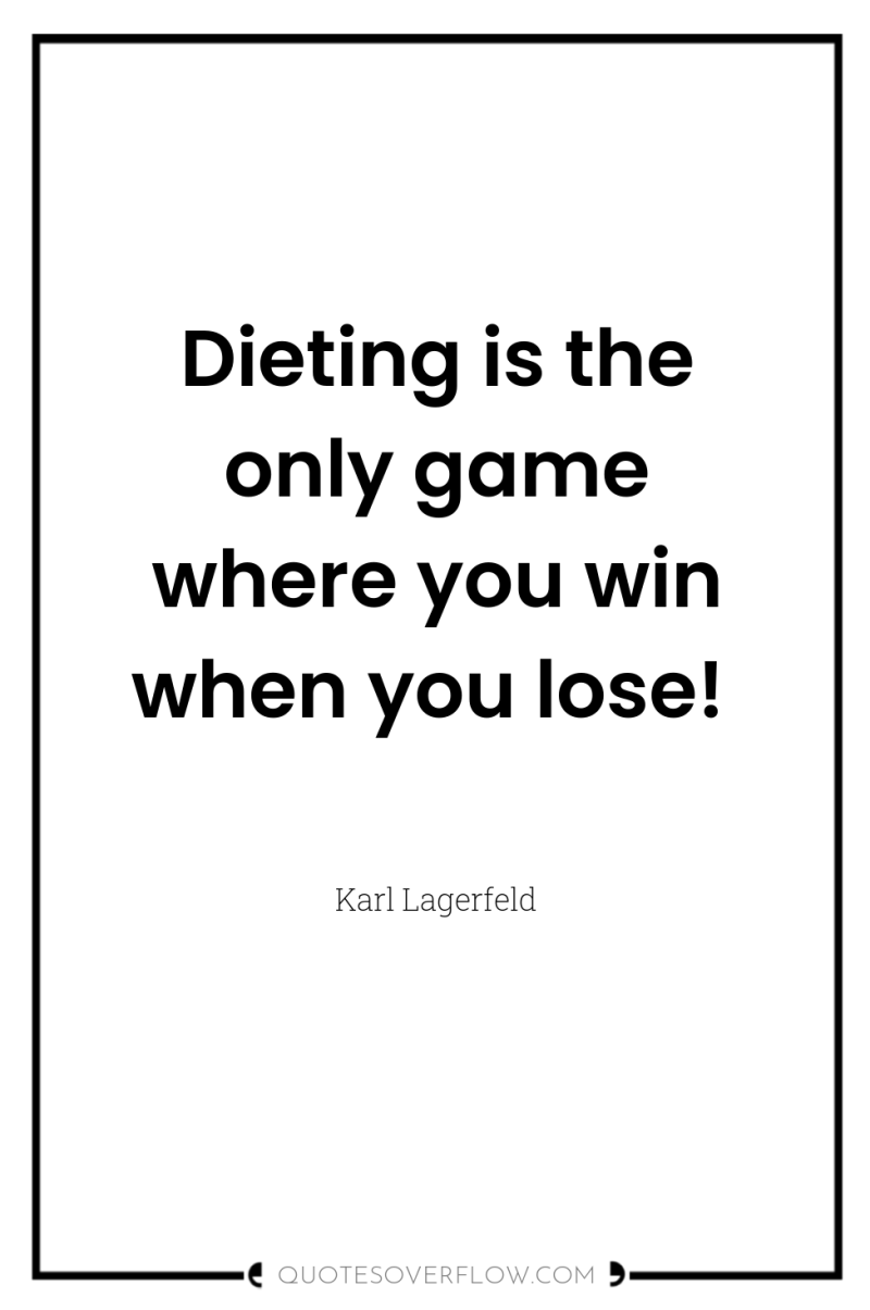 Dieting is the only game where you win when you...