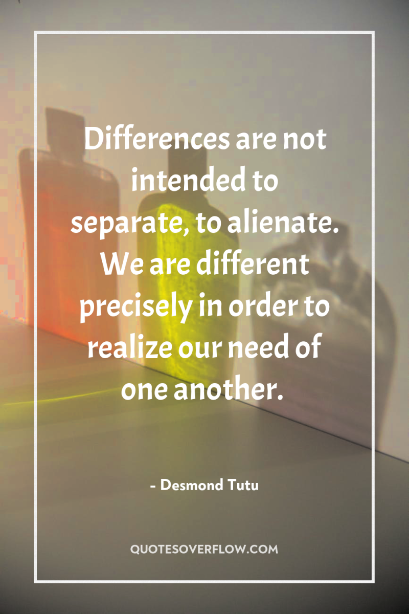 Differences are not intended to separate, to alienate. We are...